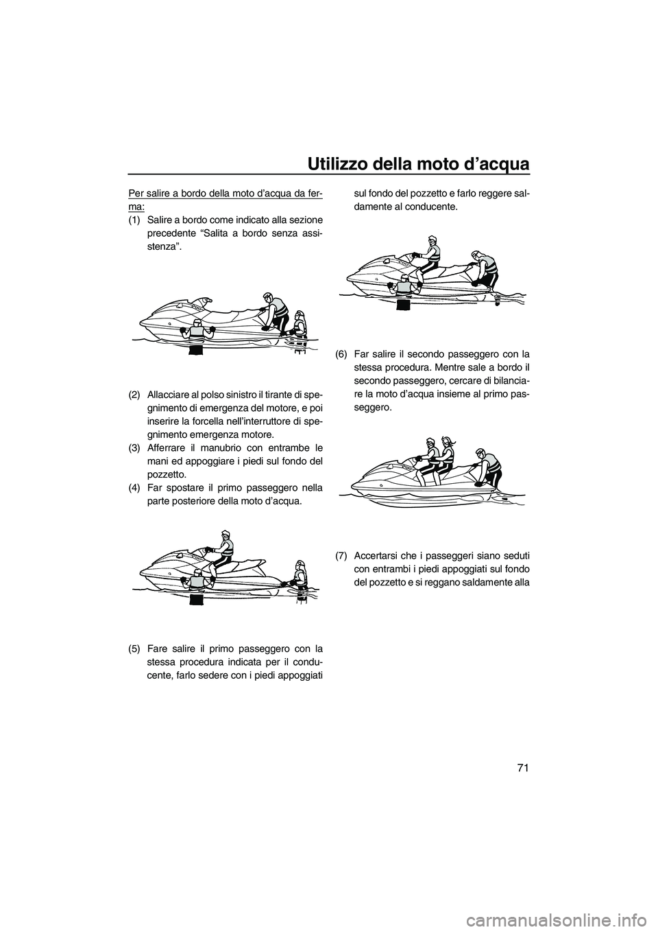 YAMAHA VX DELUXE 2010 Manuale duso (in Italian) Utilizzo della moto d’acqua
71
Per salire a bordo della moto d’acqua da fer-
ma:
(1) Salire a bordo come indicato alla sezione
precedente “Salita a bordo senza assi-
stenza”.
(2) Allacciare al YAMAHA VX DELUXE 2010 Manuale duso (in Italian) Utilizzo della moto d’acqua
71
Per salire a bordo della moto d’acqua da fer-
ma:
(1) Salire a bordo come indicato alla sezione
precedente “Salita a bordo senza assi-
stenza”.
(2) Allacciare al