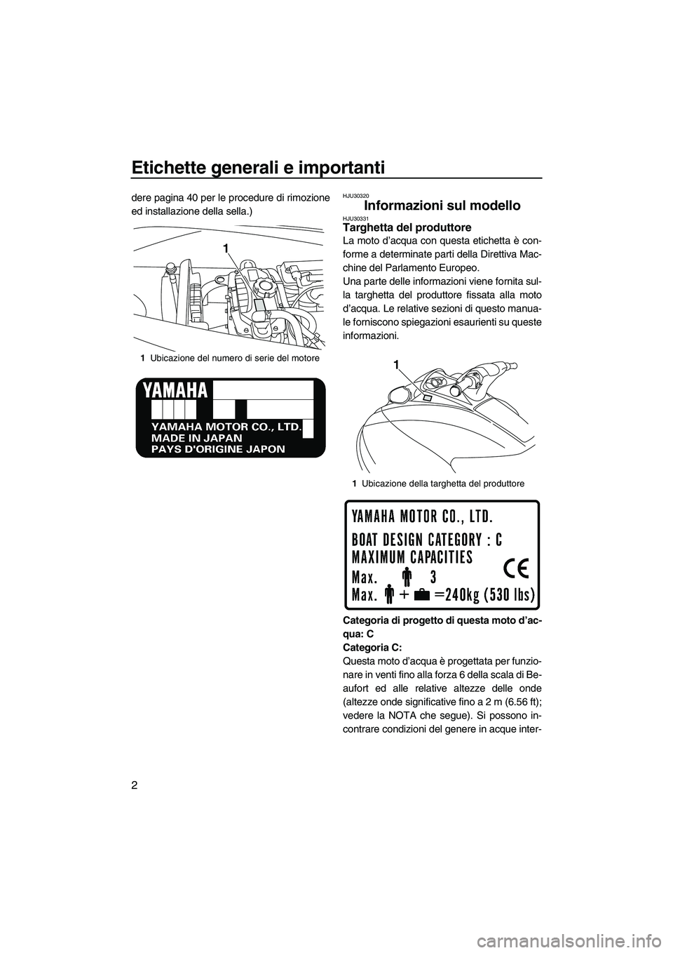 YAMAHA VX CRUISER 2010 Manuale duso (in Italian) Etichette generali e importanti
2
dere pagina 40 per le procedure di rimozione
ed installazione della sella.)HJU30320
Informazioni sul modello HJU30331Targhetta del produttore
La moto d’acqua con q YAMAHA VX CRUISER 2010 Manuale duso (in Italian) Etichette generali e importanti
2
dere pagina 40 per le procedure di rimozione
ed installazione della sella.)HJU30320
Informazioni sul modello HJU30331Targhetta del produttore
La moto d’acqua con q