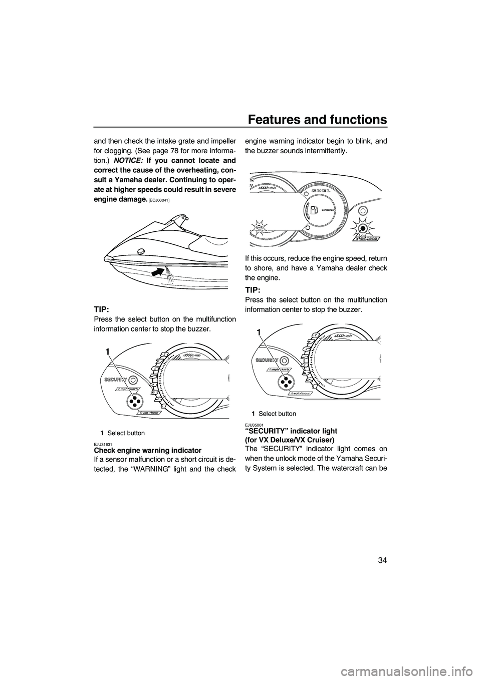 YAMAHA VX 2009  Owners Manual Features and functions
34
and then check the intake grate and impeller
for clogging. (See page 78 for more informa-
tion.) NOTICE: If you cannot locate and
correct the cause of the overheating, con-
s