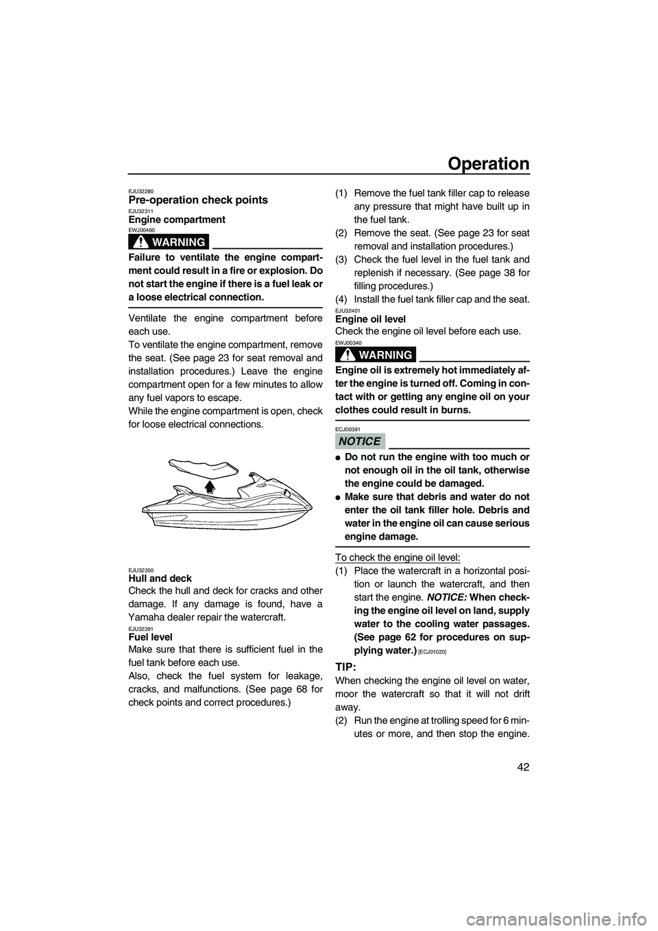 YAMAHA VX 2009 User Guide Operation
42
EJU32280Pre-operation check points EJU32311Engine compartment
WARNING
EWJ00460
Failure to ventilate the engine compart-
ment could result in a fire or explosion. Do
not start the engine YAMAHA VX 2009 User Guide Operation
42
EJU32280Pre-operation check points EJU32311Engine compartment
WARNING
EWJ00460
Failure to ventilate the engine compart-
ment could result in a fire or explosion. Do
not start the engine