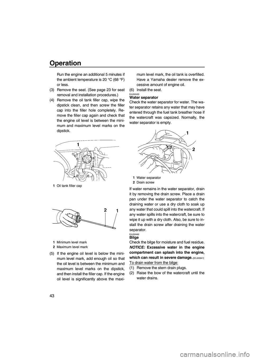 YAMAHA VX 2009 User Guide Operation
43
Run the engine an additional 5 minutes if
the ambient temperature is 20 °C (68 °F)
or less.
(3) Remove the seat. (See page 23 for seat
removal and installation procedures.)
(4) Remove t YAMAHA VX 2009 User Guide Operation
43
Run the engine an additional 5 minutes if
the ambient temperature is 20 °C (68 °F)
or less.
(3) Remove the seat. (See page 23 for seat
removal and installation procedures.)
(4) Remove t