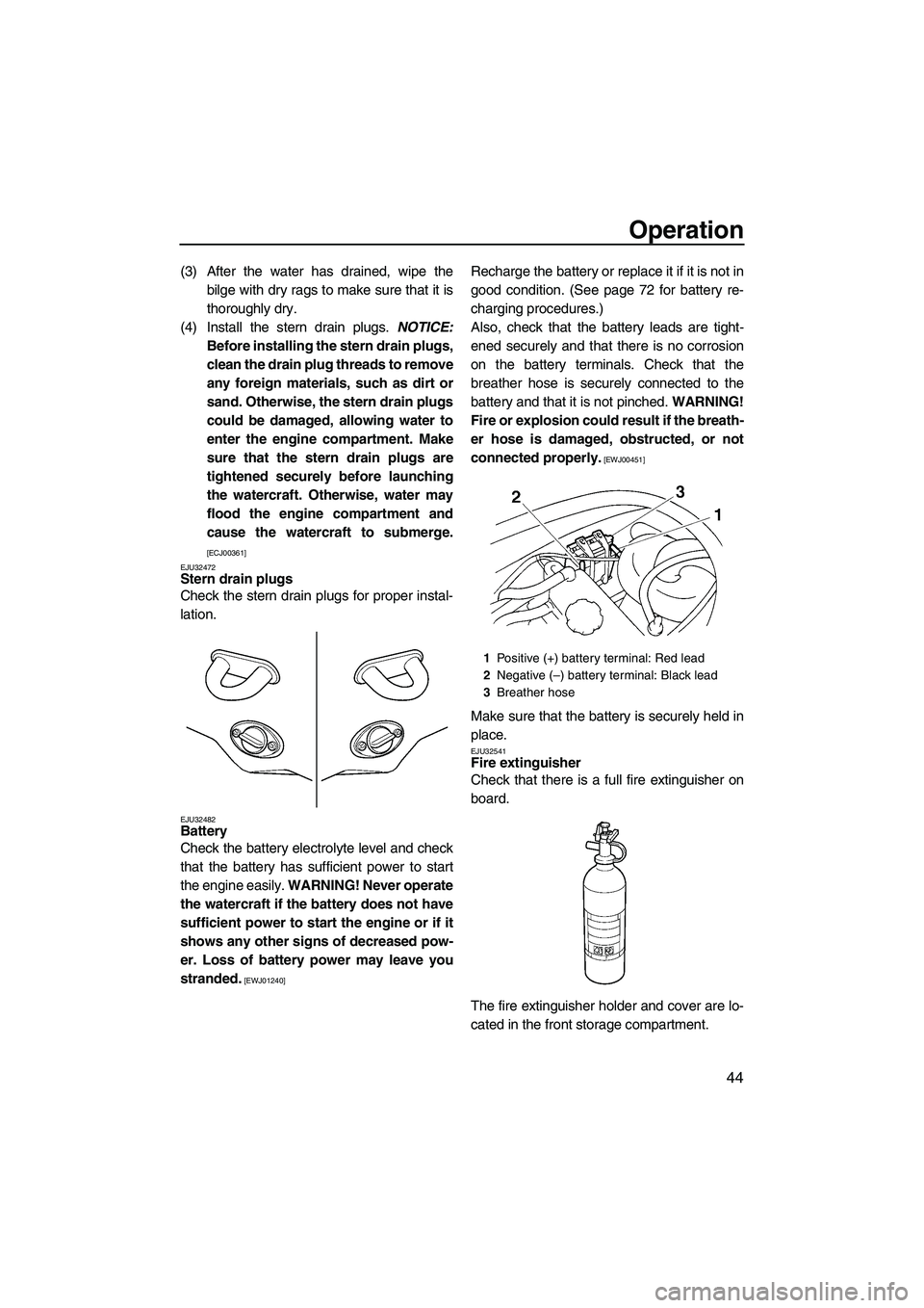 YAMAHA VX 2009 User Guide Operation
44
(3) After the water has drained, wipe the
bilge with dry rags to make sure that it is
thoroughly dry.
(4) Install the stern drain plugs. NOTICE:
Before installing the stern drain plugs,
c YAMAHA VX 2009 User Guide Operation
44
(3) After the water has drained, wipe the
bilge with dry rags to make sure that it is
thoroughly dry.
(4) Install the stern drain plugs. NOTICE:
Before installing the stern drain plugs,
c