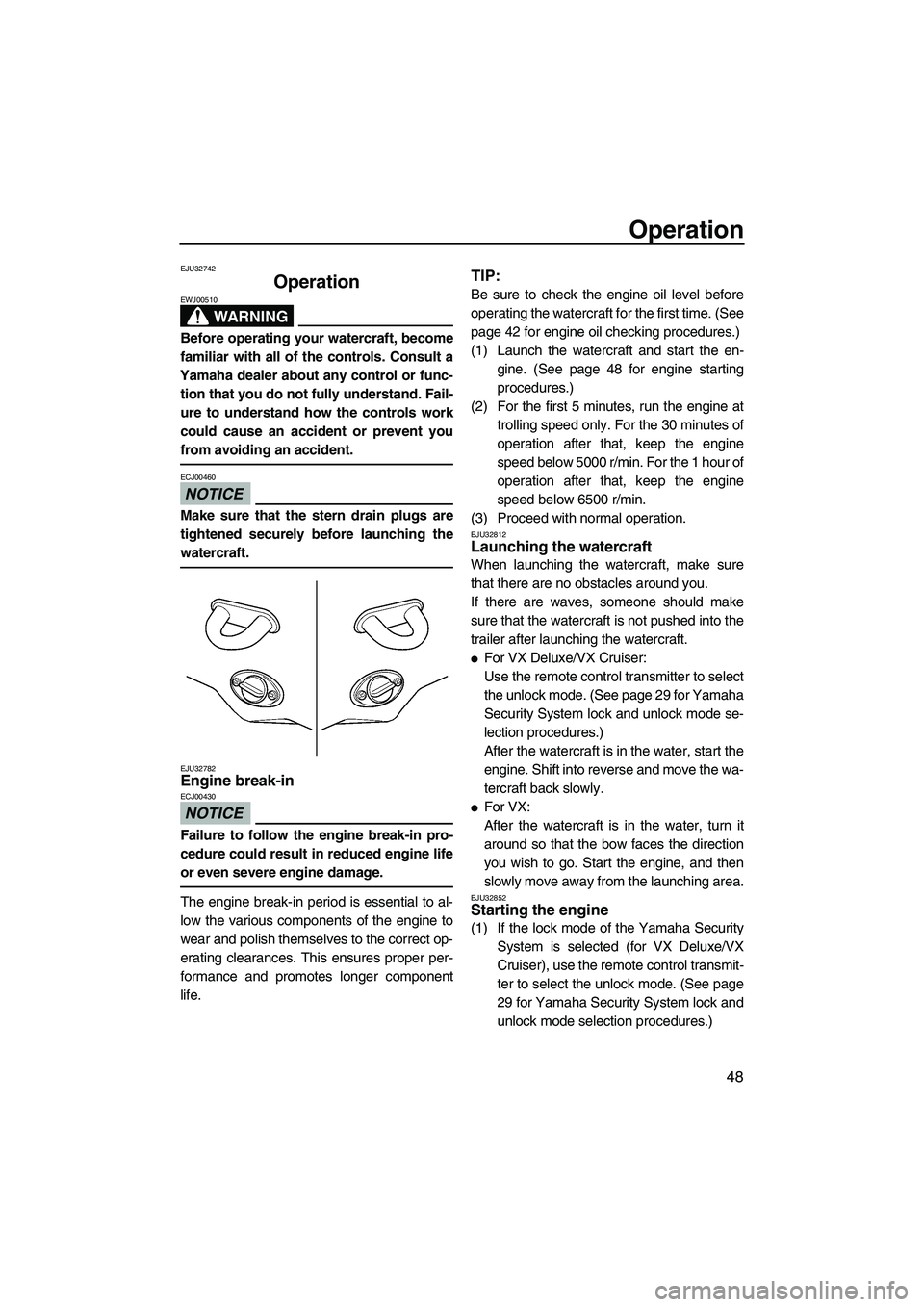 YAMAHA VX 2009 User Guide Operation
48
EJU32742
Operation
WARNING
EWJ00510
Before operating your watercraft, become
familiar with all of the controls. Consult a
Yamaha dealer about any control or func-
tion that you do not fu YAMAHA VX 2009 User Guide Operation
48
EJU32742
Operation
WARNING
EWJ00510
Before operating your watercraft, become
familiar with all of the controls. Consult a
Yamaha dealer about any control or func-
tion that you do not fu