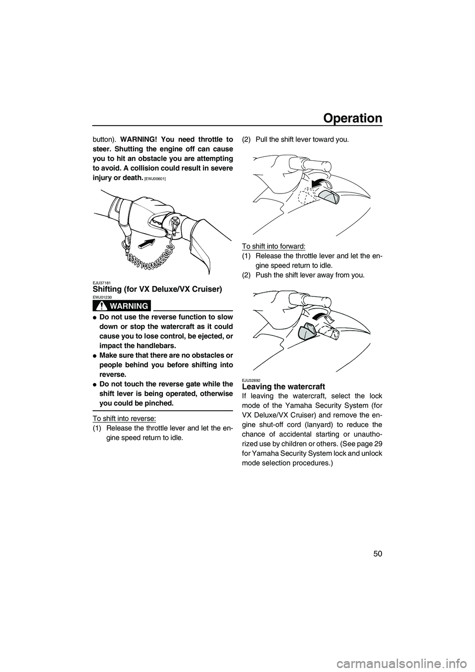 YAMAHA VX 2009  Owners Manual Operation
50
button). WARNING! You need throttle to
steer. Shutting the engine off can cause
you to hit an obstacle you are attempting
to avoid. A collision could result in severe
injury or death.
 [E