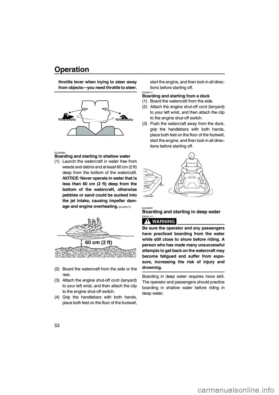 YAMAHA VX 2009 Owners Guide Operation
53
throttle lever when trying to steer away
from objects—you need throttle to steer.
EJU33092Boarding and starting in shallow water
(1) Launch the watercraft in water free from
weeds and YAMAHA VX 2009 Owners Guide Operation
53
throttle lever when trying to steer away
from objects—you need throttle to steer.
EJU33092Boarding and starting in shallow water
(1) Launch the watercraft in water free from
weeds and