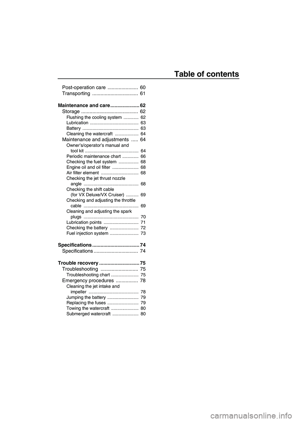 YAMAHA VX 2009  Owners Manual Table of contents
Post-operation care  ......................  60
Transporting .................................  61
Maintenance and care ..................... 62
Storage .............................
