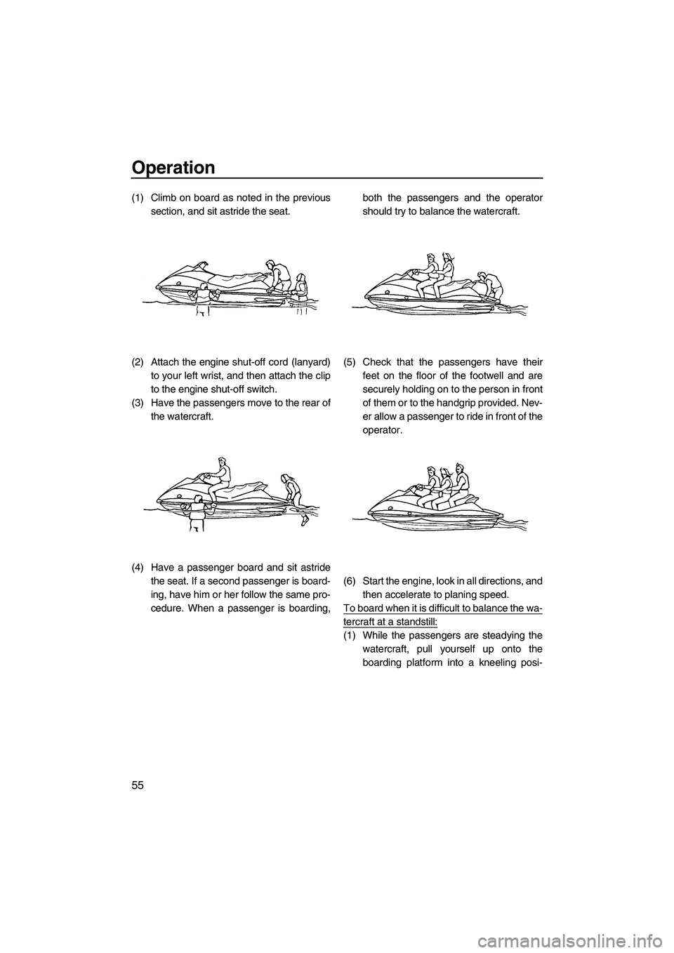 YAMAHA VX 2009 User Guide Operation
55
(1) Climb on board as noted in the previous
section, and sit astride the seat.
(2) Attach the engine shut-off cord (lanyard)
to your left wrist, and then attach the clip
to the engine shu YAMAHA VX 2009 User Guide Operation
55
(1) Climb on board as noted in the previous
section, and sit astride the seat.
(2) Attach the engine shut-off cord (lanyard)
to your left wrist, and then attach the clip
to the engine shu