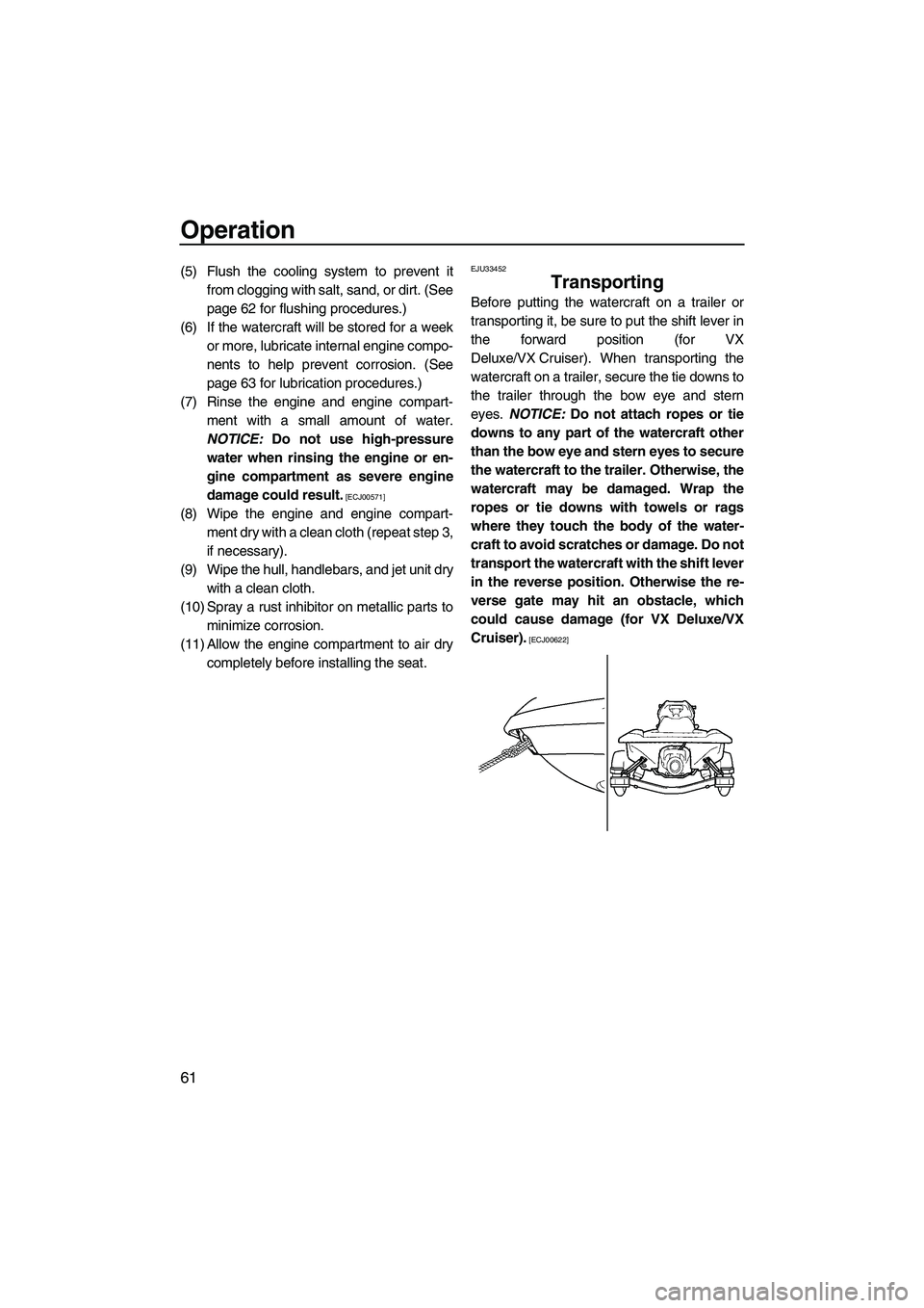 YAMAHA VX 2009  Owners Manual Operation
61
(5) Flush the cooling system to prevent it
from clogging with salt, sand, or dirt. (See
page 62 for flushing procedures.)
(6) If the watercraft will be stored for a week
or more, lubricat