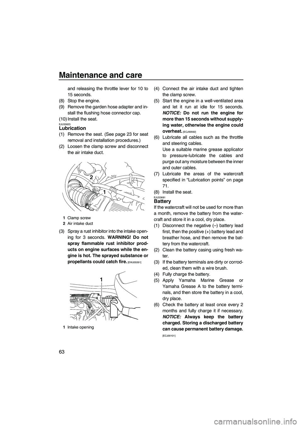 YAMAHA VX 2009 Owners Manual Maintenance and care
63
and releasing the throttle lever for 10 to
15 seconds.
(8) Stop the engine.
(9) Remove the garden hose adapter and in-
stall the flushing hose connector cap.
(10) Install the s