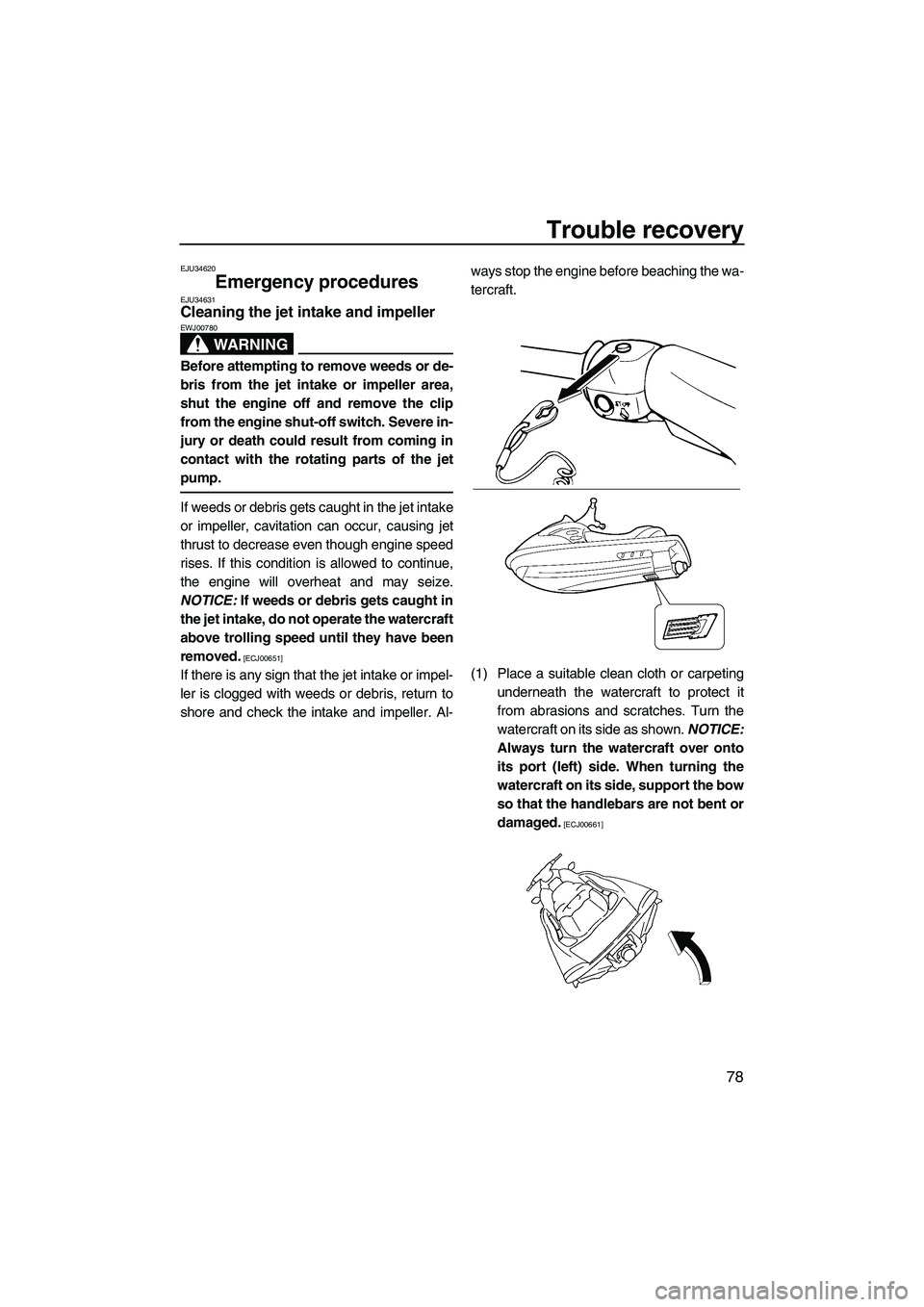 YAMAHA VX 2009 Owners Manual Trouble recovery
78
EJU34620
Emergency procedures EJU34631Cleaning the jet intake and impeller 
WARNING
EWJ00780
Before attempting to remove weeds or de-
bris from the jet intake or impeller area,
shu