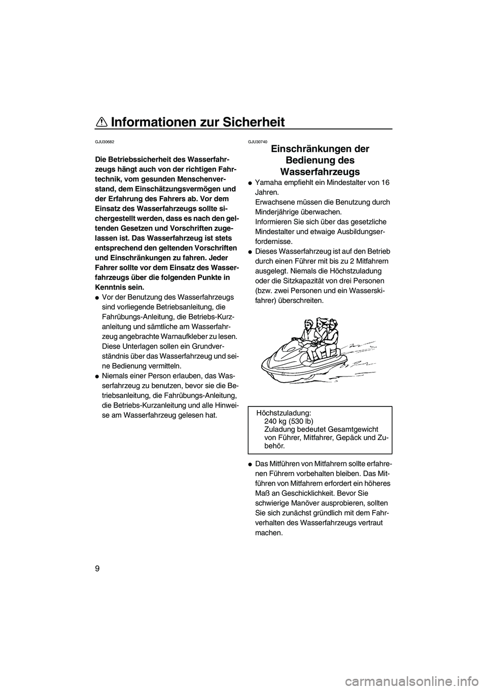 YAMAHA VX 2009  Betriebsanleitungen (in German) Informationen zur Sicherheit
9
GJU30682
Die Betriebssicherheit des Wasserfahr-
zeugs hängt auch von der richtigen Fahr-
technik, vom gesunden Menschenver-
stand, dem Einschätzungsvermögen und 
der 