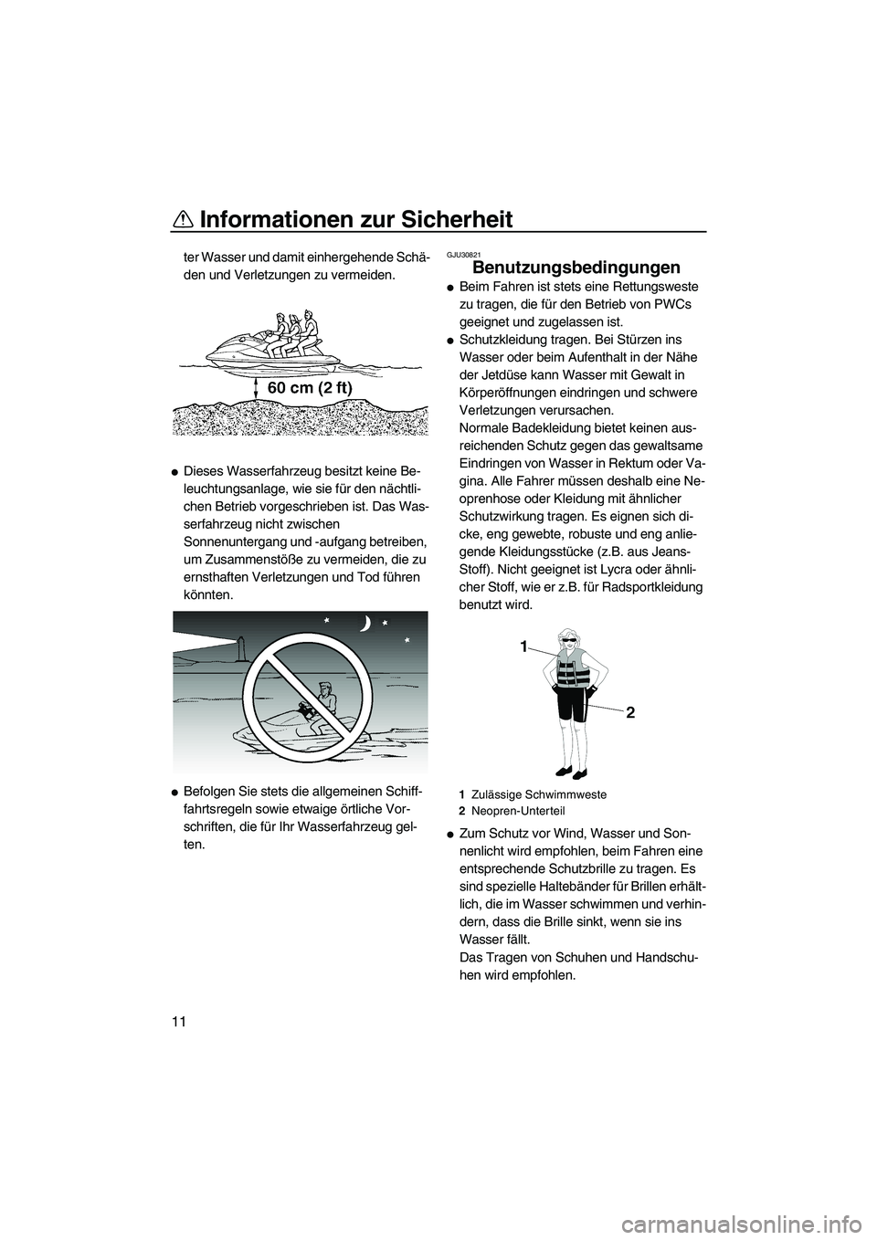 YAMAHA VX 2009  Betriebsanleitungen (in German) Informationen zur Sicherheit
11
ter Wasser und damit einhergehende Schä-
den und Verletzungen zu vermeiden.
Dieses Wasserfahrzeug besitzt keine Be-
leuchtungsanlage, wie sie für den nächtli-
chen 
