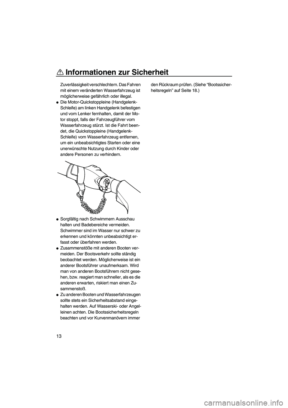 YAMAHA VX 2009  Betriebsanleitungen (in German) Informationen zur Sicherheit
13
Zuverlässigkeit verschlechtern. Das Fahren 
mit einem veränderten Wasserfahrzeug ist 
möglicherweise gefährlich oder illegal.
Die Motor-Quickstoppleine (Handgelenk