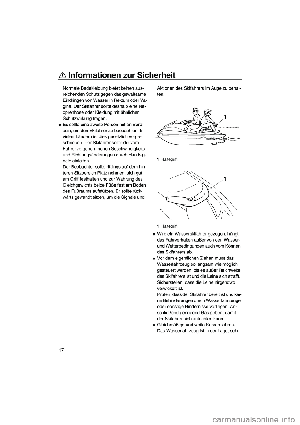 YAMAHA VX 2009  Betriebsanleitungen (in German) Informationen zur Sicherheit
17
Normale Badekleidung bietet keinen aus-
reichenden Schutz gegen das gewaltsame 
Eindringen von Wasser in Rektum oder Va-
gina. Der Skifahrer sollte deshalb eine Ne-
opr