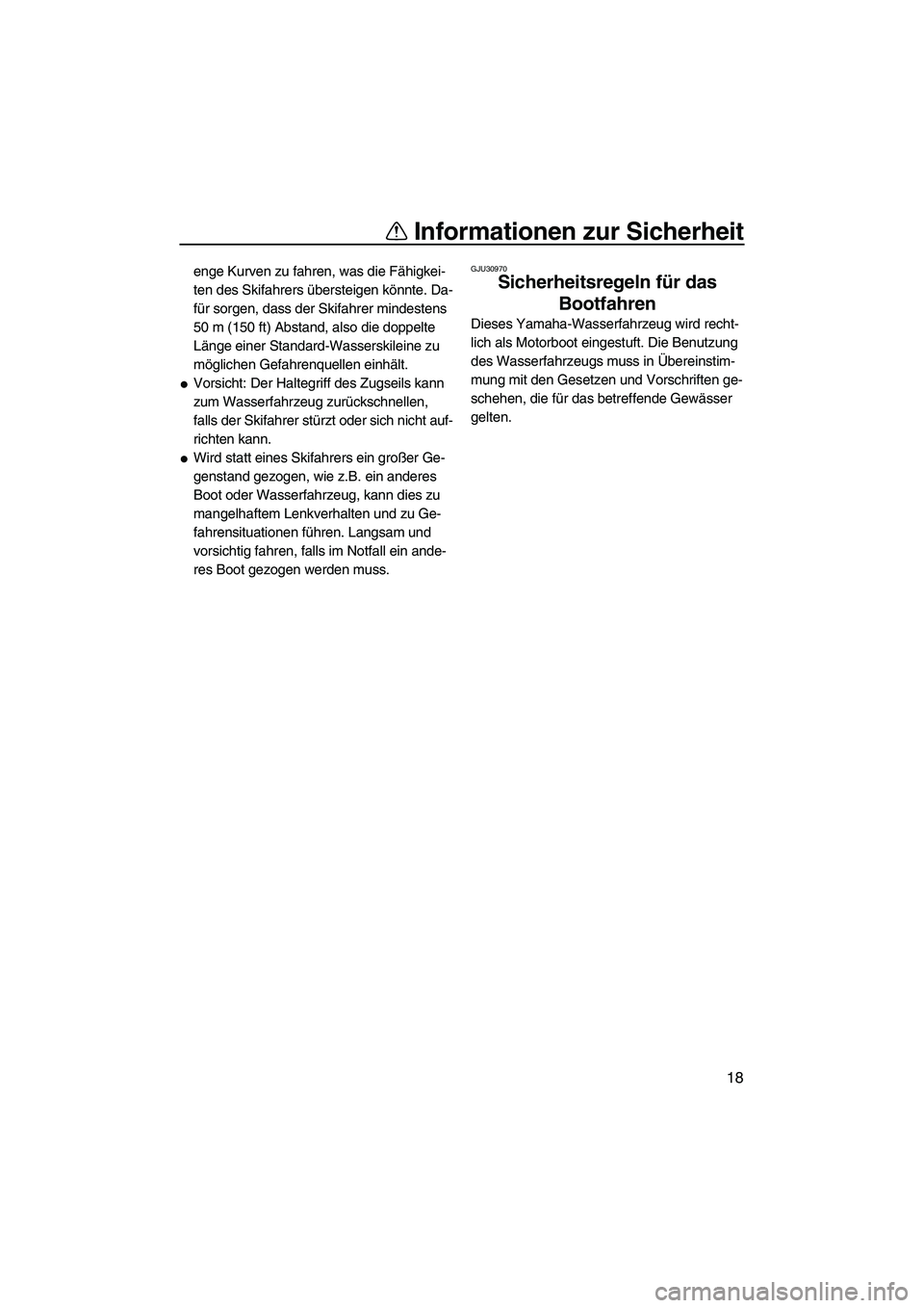 YAMAHA VX 2009  Betriebsanleitungen (in German) Informationen zur Sicherheit
18
enge Kurven zu fahren, was die Fähigkei-
ten des Skifahrers übersteigen könnte. Da-
für sorgen, dass der Skifahrer mindestens 
50 m (150 ft) Abstand, also die doppe
