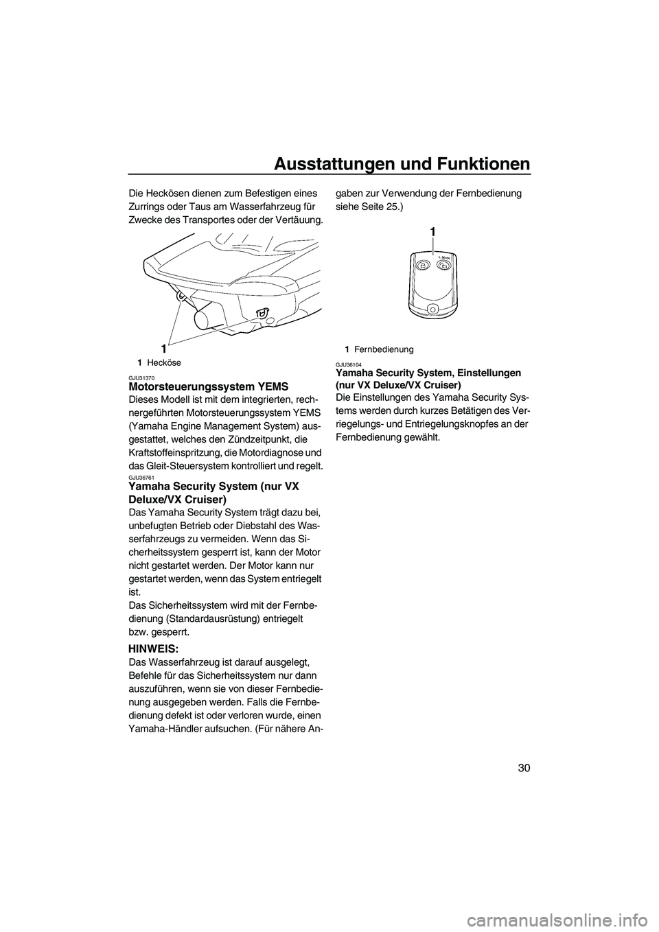 YAMAHA VX 2009  Betriebsanleitungen (in German) Ausstattungen und Funktionen
30
Die Heckösen dienen zum Befestigen eines 
Zurrings oder Taus am Wasserfahrzeug für 
Zwecke des Transportes oder der Vertäuung.
GJU31370Motorsteuerungssystem YEMS 
Di