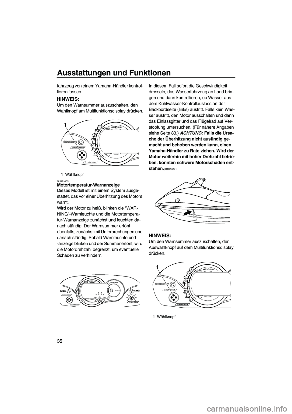 YAMAHA VX 2009  Betriebsanleitungen (in German) Ausstattungen und Funktionen
35
fahrzeug von einem Yamaha-Händler kontrol-
lieren lassen.
HINWEIS:
Um den Warnsummer auszuschalten, den 
Wahlknopf am Multifunktionsdisplay drücken.
GJU31605Motortemp