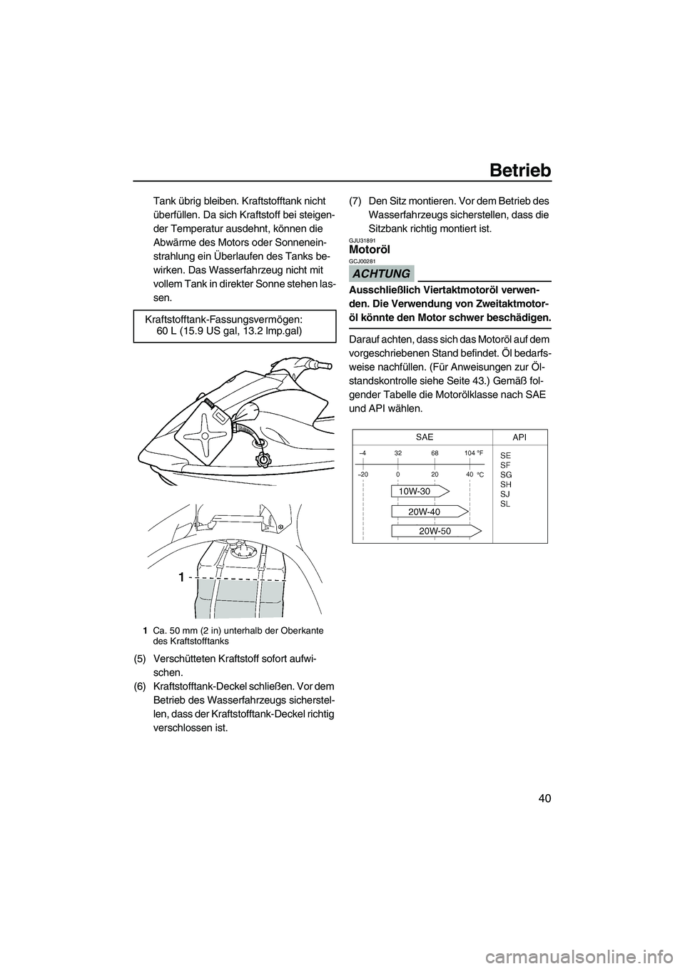 YAMAHA VX 2009  Betriebsanleitungen (in German) Betrieb
40
Tank übrig bleiben. Kraftstofftank nicht 
überfüllen. Da sich Kraftstoff bei steigen-
der Temperatur ausdehnt, können die 
Abwärme des Motors oder Sonnenein-
strahlung ein Überlaufen 