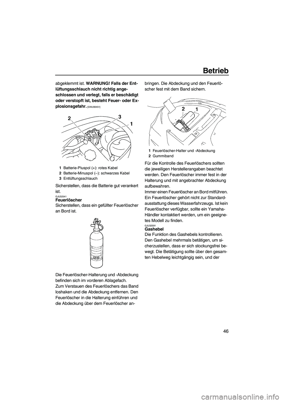YAMAHA VX 2009  Betriebsanleitungen (in German) Betrieb
46
abgeklemmt ist. WARNUNG! Falls der Ent-
lüftungsschlauch nicht richtig ange-
schlossen und verlegt, falls er beschädigt 
oder verstopft ist, besteht Feuer- oder Ex-
plosionsgefahr.
 [GWJ0