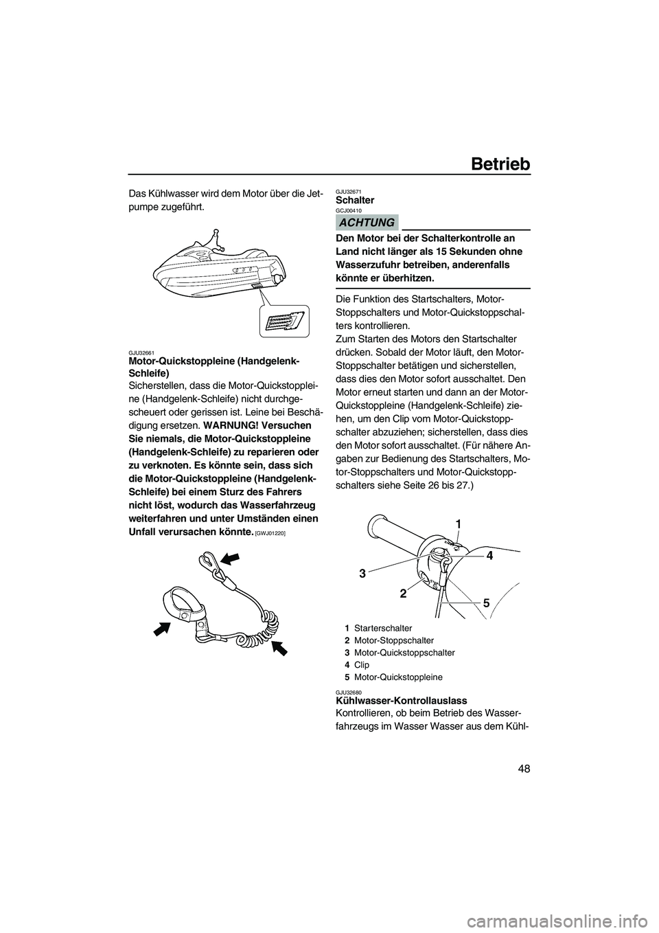 YAMAHA VX 2009  Betriebsanleitungen (in German) Betrieb
48
Das Kühlwasser wird dem Motor über die Jet-
pumpe zugeführt.
GJU32661Motor-Quickstoppleine (Handgelenk-
Schleife) 
Sicherstellen, dass die Motor-Quickstopplei-
ne (Handgelenk-Schleife) n