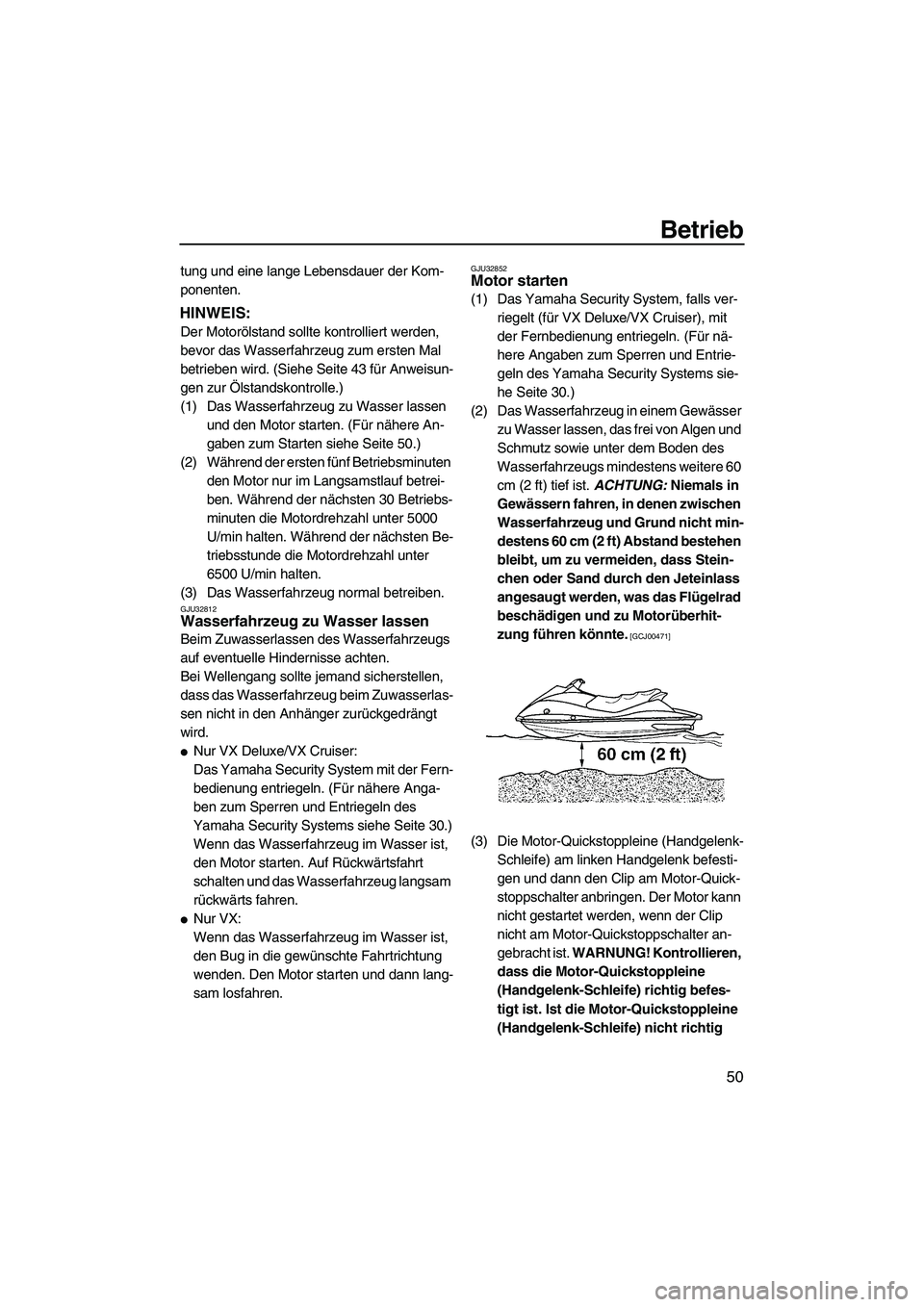 YAMAHA VX 2009  Betriebsanleitungen (in German) Betrieb
50
tung und eine lange Lebensdauer der Kom-
ponenten.
HINWEIS:
Der Motorölstand sollte kontrolliert werden, 
bevor das Wasserfahrzeug zum ersten Mal 
betrieben wird. (Siehe Seite 43 für Anwe