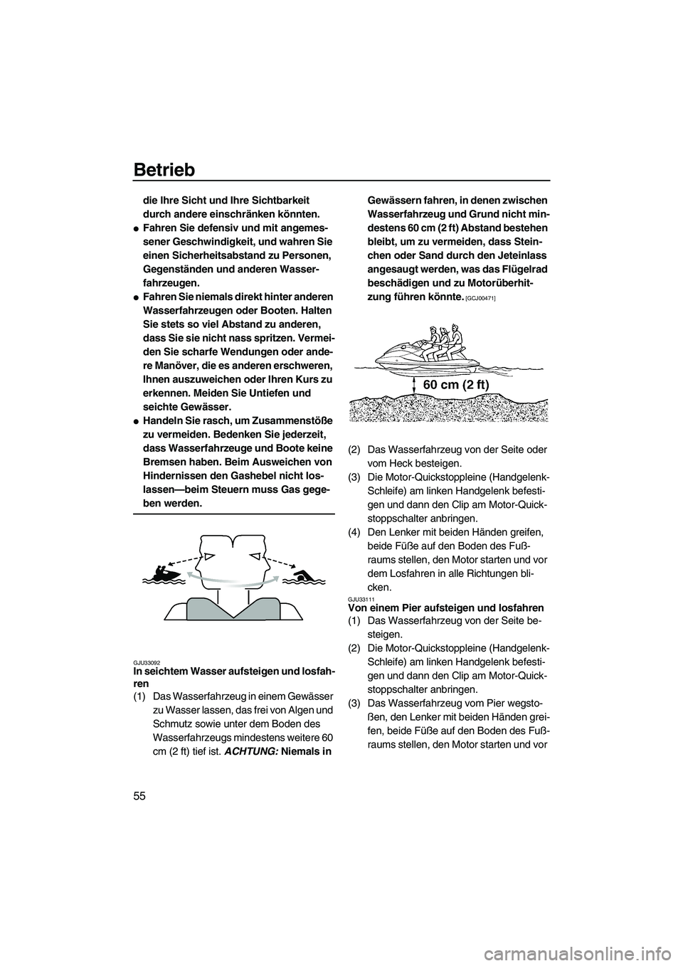 YAMAHA VX 2009  Betriebsanleitungen (in German) Betrieb
55
die Ihre Sicht und Ihre Sichtbarkeit 
durch andere einschränken könnten.
Fahren Sie defensiv und mit angemes-
sener Geschwindigkeit, und wahren Sie 
einen Sicherheitsabstand zu Personen,