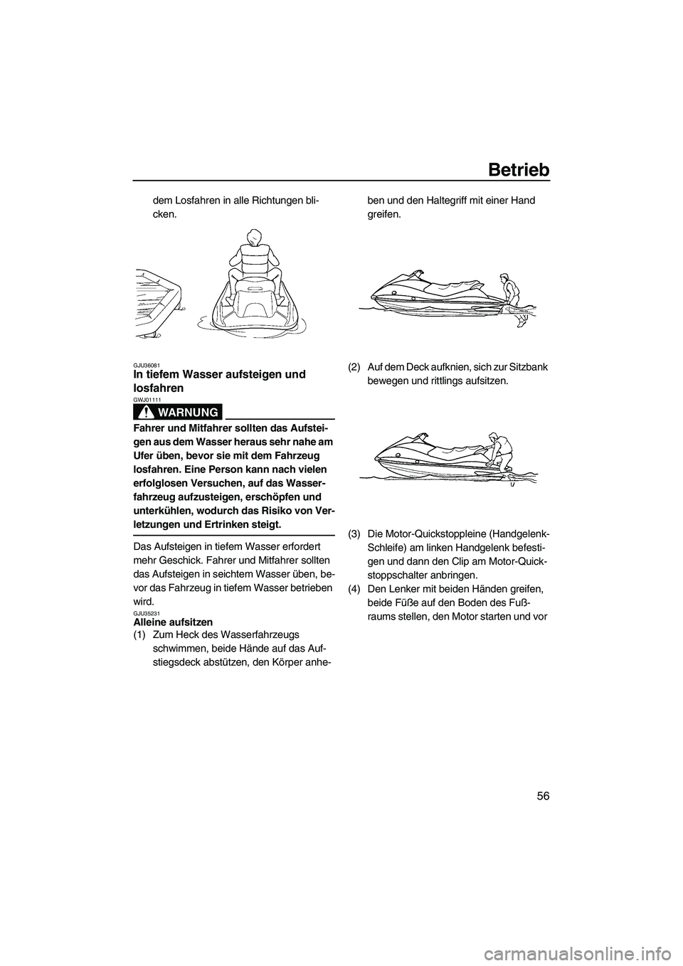 YAMAHA VX 2009  Betriebsanleitungen (in German) Betrieb
56
dem Losfahren in alle Richtungen bli-
cken.
GJU36081In tiefem Wasser aufsteigen und 
losfahren 
WARNUNG
GWJ01111
Fahrer und Mitfahrer sollten das Aufstei-
gen aus dem Wasser heraus sehr nah