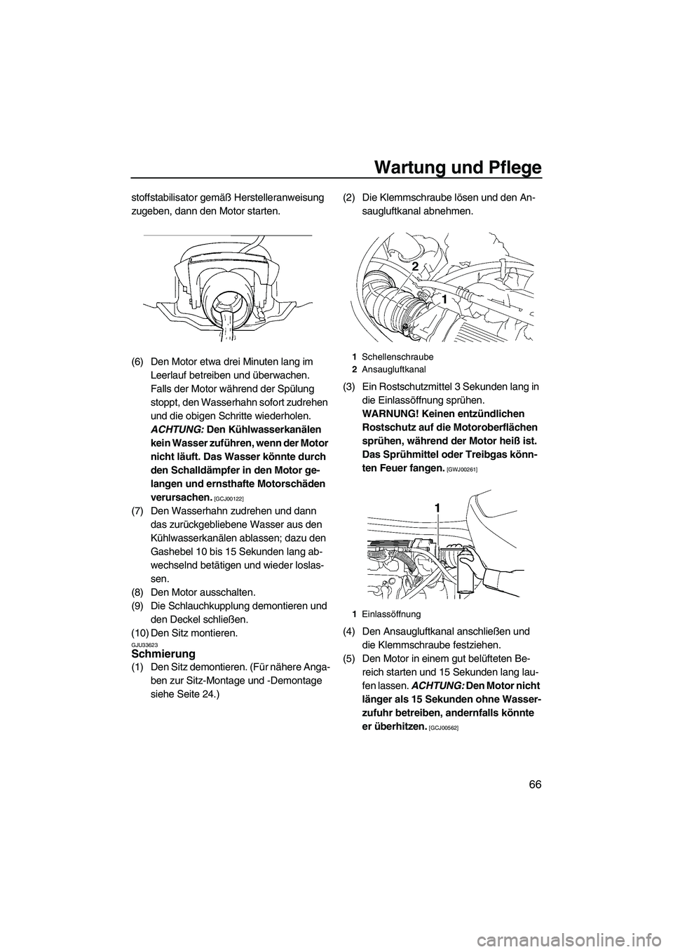 YAMAHA VX 2009  Betriebsanleitungen (in German) Wartung und Pflege
66
stoffstabilisator gemäß Herstelleranweisung 
zugeben, dann den Motor starten.
(6) Den Motor etwa drei Minuten lang im 
Leerlauf betreiben und überwachen. 
Falls der Motor wäh
