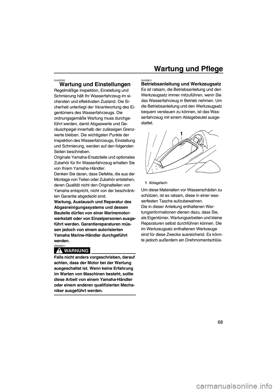 YAMAHA VX 2009  Betriebsanleitungen (in German) Wartung und Pflege
68
GJU33762
Wartung und Einstellungen 
Regelmäßige Inspektion, Einstellung und 
Schmierung hält Ihr Wasserfahrzeug im si-
chersten und effektivsten Zustand. Die Si-
cherheit unte