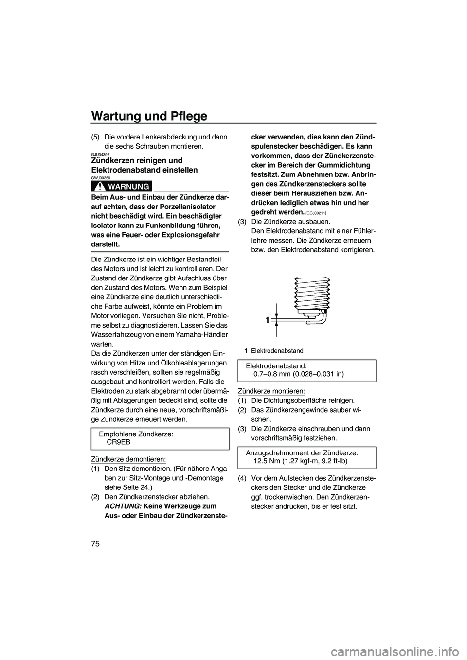 YAMAHA VX 2009 Betriebsanleitungen (in German) Wartung und Pflege
75
(5) Die vordere Lenkerabdeckung und dann
die sechs Schrauben montieren.
GJU34392Zündkerzen reinigen und
Elektrodenabstand einstellen
WARNUNG
GWJ00350
Beim Aus- und Einbau der YAMAHA VX 2009 Betriebsanleitungen (in German) Wartung und Pflege
75
(5) Die vordere Lenkerabdeckung und dann
die sechs Schrauben montieren.
GJU34392Zündkerzen reinigen und
Elektrodenabstand einstellen
WARNUNG
GWJ00350
Beim Aus- und Einbau der