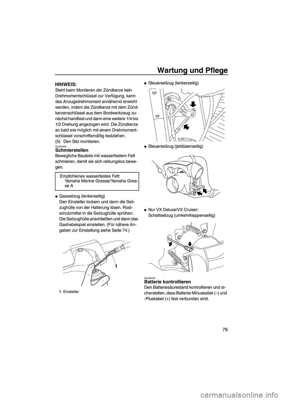 YAMAHA VX 2009 Betriebsanleitungen (in German) Wartung und Pflege
76
HINWEIS:
Steht beim Montieren der Zündkerze kein
Drehmomentschlüssel zur Verfügung, kann
das Anzugsdrehmoment annähernd erreicht
werden, indem die Zündkerze mit dem Zünd YAMAHA VX 2009 Betriebsanleitungen (in German) Wartung und Pflege
76
HINWEIS:
Steht beim Montieren der Zündkerze kein
Drehmomentschlüssel zur Verfügung, kann
das Anzugsdrehmoment annähernd erreicht
werden, indem die Zündkerze mit dem Zünd