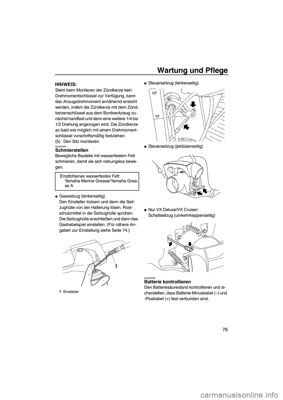 YAMAHA VX 2009  Betriebsanleitungen (in German) Wartung und Pflege
76
HINWEIS:
Steht beim Montieren der Zündkerze kein 
Drehmomentschlüssel zur Verfügung, kann 
das Anzugsdrehmoment annähernd erreicht 
werden, indem die Zündkerze mit dem Zünd