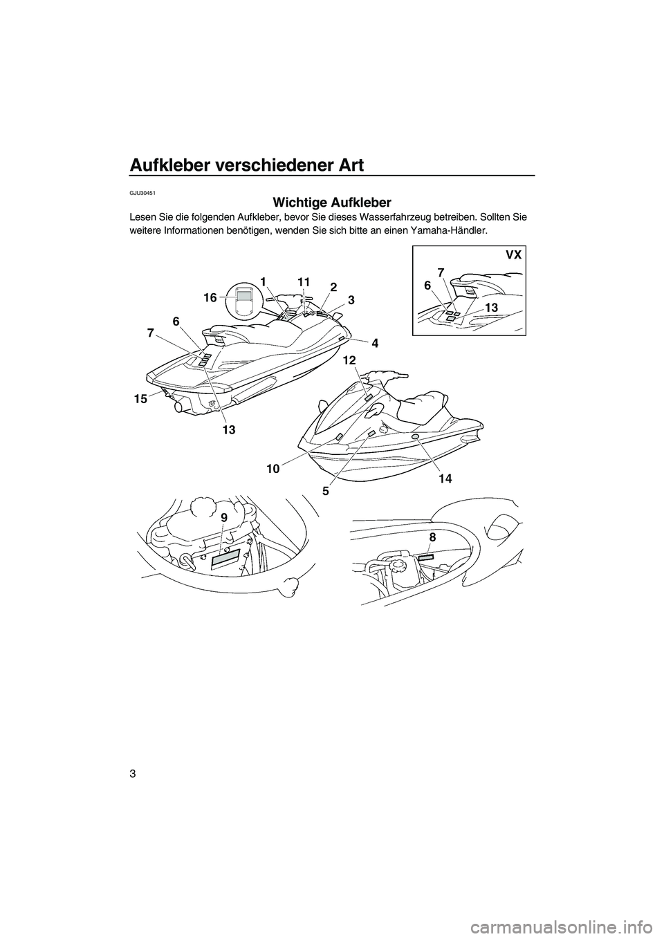 YAMAHA VX 2009 Betriebsanleitungen (in German) Aufkleber verschiedener Art
3
GJU30451
Wichtige Aufkleber
Lesen Sie die folgenden Aufkleber, bevor Sie dieses Wasserfahrzeug betreiben. Sollten Sie
weitere Informationen benötigen, wenden Sie sich YAMAHA VX 2009 Betriebsanleitungen (in German) Aufkleber verschiedener Art
3
GJU30451
Wichtige Aufkleber
Lesen Sie die folgenden Aufkleber, bevor Sie dieses Wasserfahrzeug betreiben. Sollten Sie
weitere Informationen benötigen, wenden Sie sich