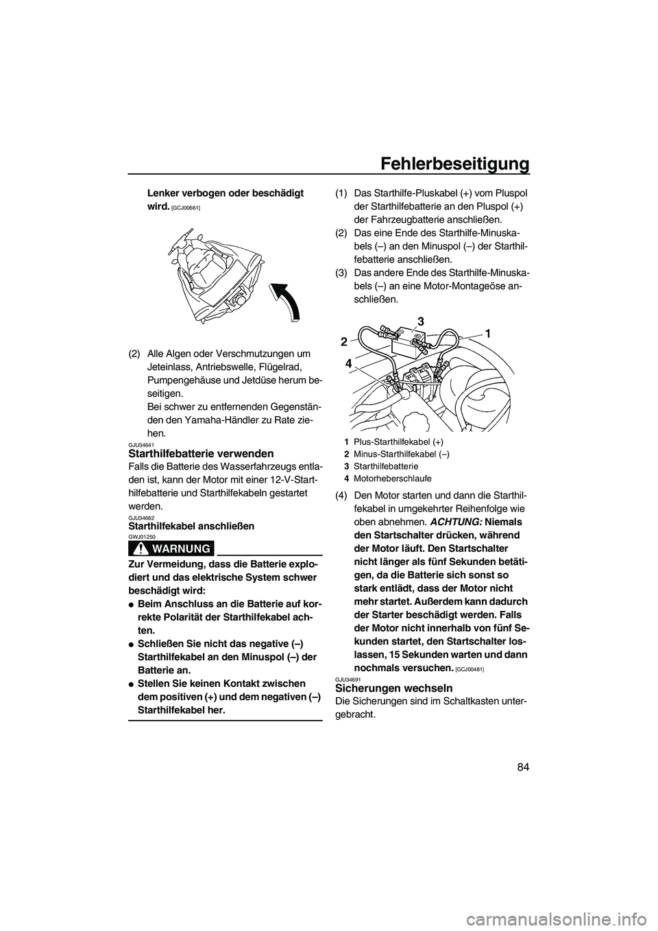 YAMAHA VX 2009  Betriebsanleitungen (in German) Fehlerbeseitigung
84
Lenker verbogen oder beschädigt 
wird.
 [GCJ00661]
(2) Alle Algen oder Verschmutzungen um 
Jeteinlass, Antriebswelle, Flügelrad, 
Pumpengehäuse und Jetdüse herum be-
seitigen.
