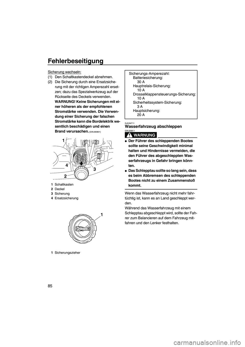 YAMAHA VX 2009 Betriebsanleitungen (in German) Fehlerbeseitigung
85
Sicherung wechseln:
(1) Den Schaltkastendeckel abnehmen.
(2) Die Sicherung durch eine Ersatzsiche-
rung mit der richtigen Amperezahl erset-
zen; dazu das Spezialwerkzeug auf der
YAMAHA VX 2009 Betriebsanleitungen (in German) Fehlerbeseitigung
85
Sicherung wechseln:
(1) Den Schaltkastendeckel abnehmen.
(2) Die Sicherung durch eine Ersatzsiche-
rung mit der richtigen Amperezahl erset-
zen; dazu das Spezialwerkzeug auf der
