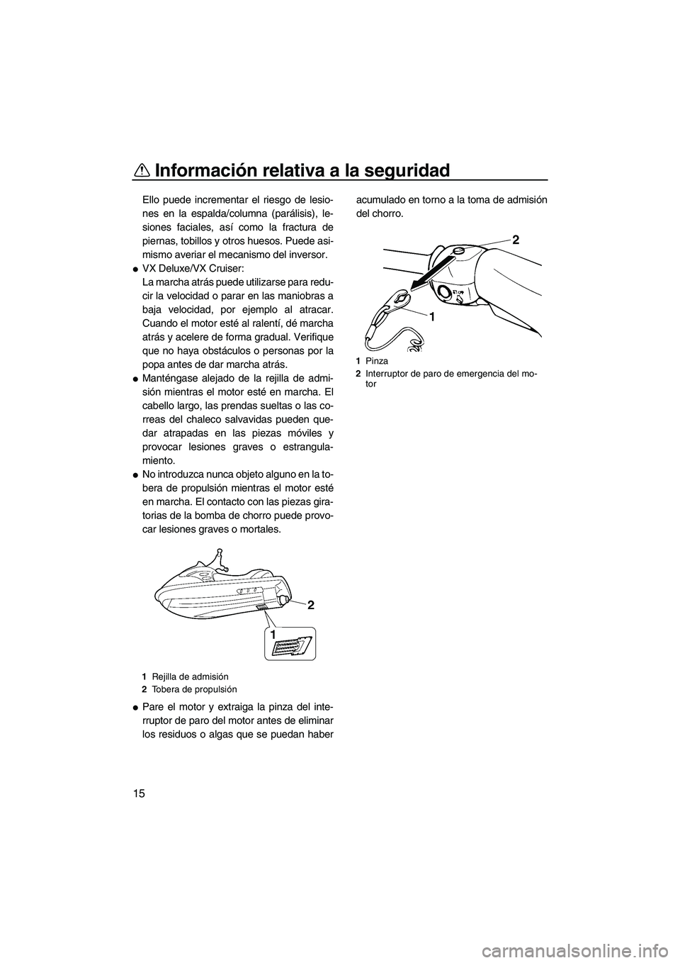 YAMAHA VX SPORT 2009  Manuale de Empleo (in Spanish) Información relativa a la seguridad
15
Ello puede incrementar el riesgo de lesio-
nes en la espalda/columna (parálisis), le-
siones faciales, así como la fractura de
piernas, tobillos y otros hueso