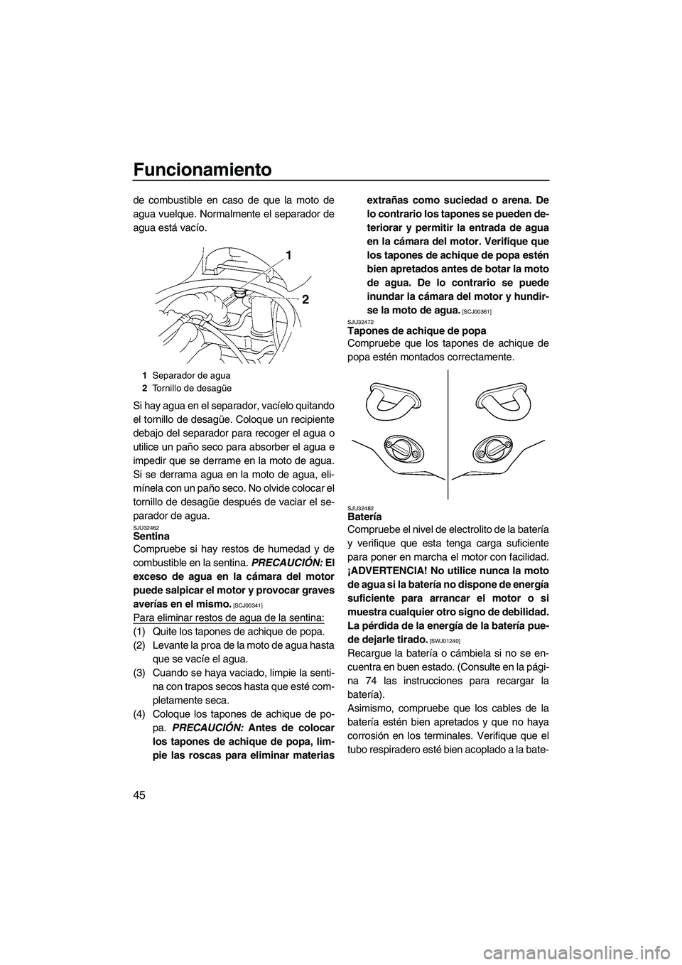 YAMAHA VX 2009 Manuale de Empleo (in Spanish) Funcionamiento
45
de combustible en caso de que la moto de
agua vuelque. Normalmente el separador de
agua está vacío.
Si hay agua en el separador, vacíelo quitando
el tornillo de desagüe. Coloque YAMAHA VX 2009 Manuale de Empleo (in Spanish) Funcionamiento
45
de combustible en caso de que la moto de
agua vuelque. Normalmente el separador de
agua está vacío.
Si hay agua en el separador, vacíelo quitando
el tornillo de desagüe. Coloque