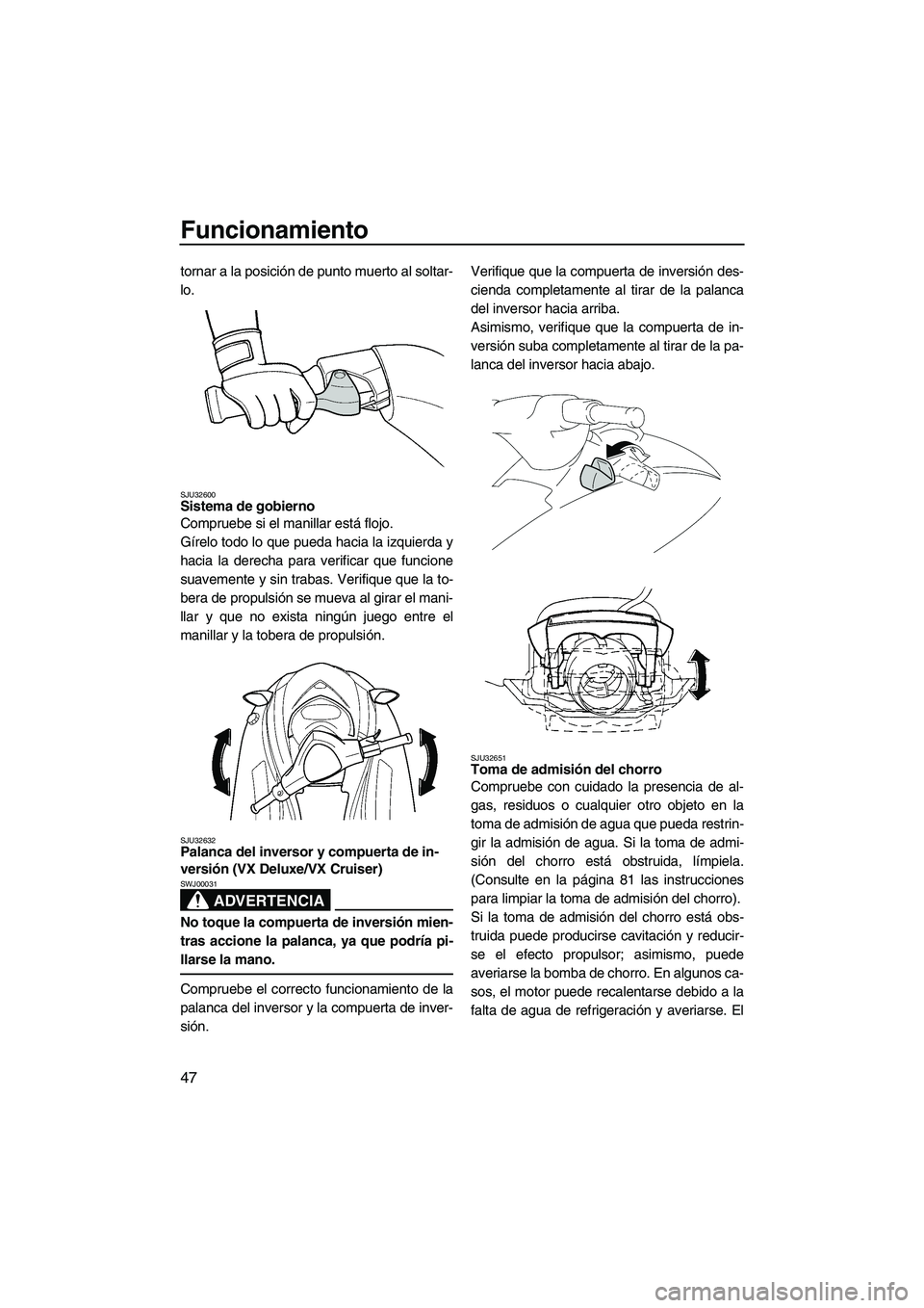 YAMAHA VX 2009 Manuale de Empleo (in Spanish) Funcionamiento
47
tornar a la posición de punto muerto al soltar-
lo.
SJU32600Sistema de gobierno
Compruebe si el manillar está flojo.
Gírelo todo lo que pueda hacia la izquierda y
hacia la derech YAMAHA VX 2009 Manuale de Empleo (in Spanish) Funcionamiento
47
tornar a la posición de punto muerto al soltar-
lo.
SJU32600Sistema de gobierno
Compruebe si el manillar está flojo.
Gírelo todo lo que pueda hacia la izquierda y
hacia la derech