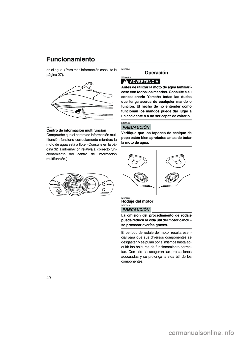YAMAHA VX 2009 Manuale de Empleo (in Spanish) Funcionamiento
49
en el agua. (Para más información consulte la
página 27).
SJU32711Centro de información multifunción
Compruebe que el centro de información mul-
tifunción funcione correctame YAMAHA VX 2009 Manuale de Empleo (in Spanish) Funcionamiento
49
en el agua. (Para más información consulte la
página 27).
SJU32711Centro de información multifunción
Compruebe que el centro de información mul-
tifunción funcione correctame