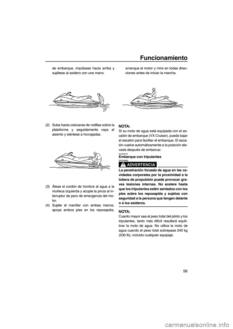 YAMAHA VX SPORT 2009 Manuale de Empleo (in Spanish) Funcionamiento
56
de embarque, impúlsese hacia arriba y
sujétese al asidero con una mano.
(2) Suba hasta colocarse de rodillas sobre la
plataforma y seguidamente vaya al
asiento y siéntese a horcaj YAMAHA VX SPORT 2009 Manuale de Empleo (in Spanish) Funcionamiento
56
de embarque, impúlsese hacia arriba y
sujétese al asidero con una mano.
(2) Suba hasta colocarse de rodillas sobre la
plataforma y seguidamente vaya al
asiento y siéntese a horcaj