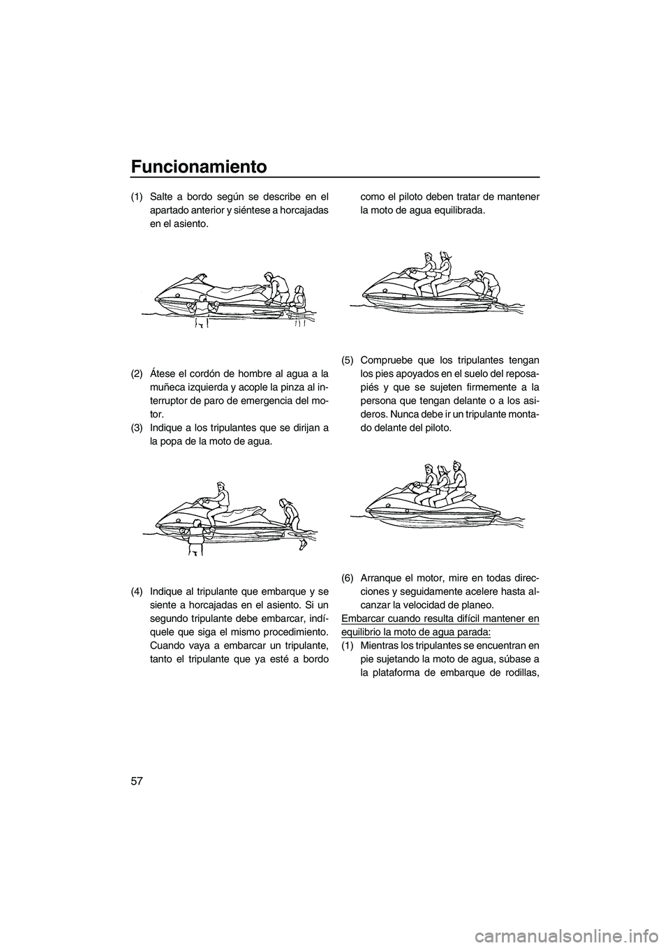 YAMAHA VX SPORT 2009 Manuale de Empleo (in Spanish) Funcionamiento
57
(1) Salte a bordo según se describe en el
apartado anterior y siéntese a horcajadas
en el asiento.
(2)Átese el cordón de hombre al agua a la
muñeca izquierda y acople la pinza a YAMAHA VX SPORT 2009 Manuale de Empleo (in Spanish) Funcionamiento
57
(1) Salte a bordo según se describe en el
apartado anterior y siéntese a horcajadas
en el asiento.
(2)Átese el cordón de hombre al agua a la
muñeca izquierda y acople la pinza a