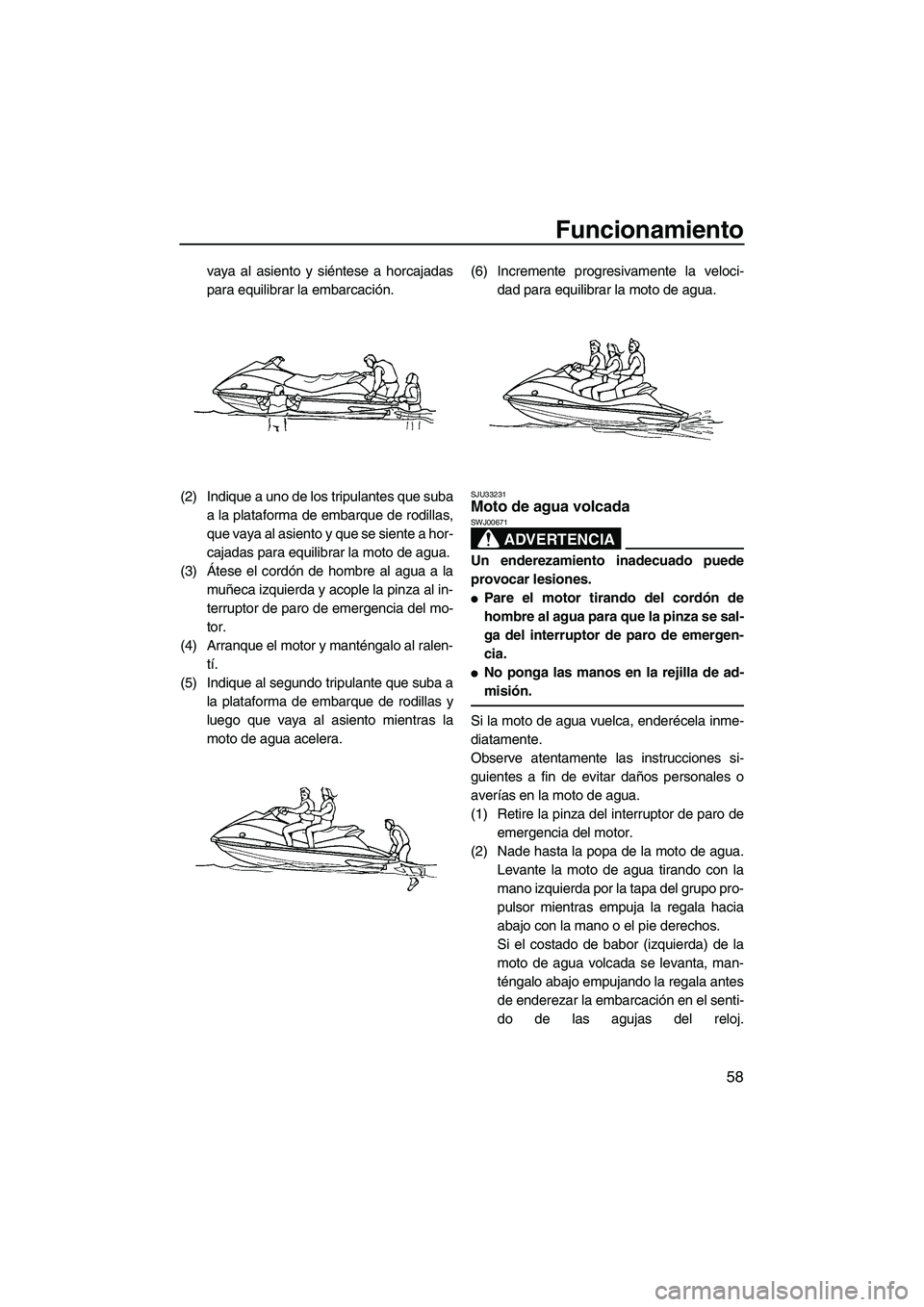 YAMAHA VX SPORT 2009 Manuale de Empleo (in Spanish) Funcionamiento
58
vaya al asiento y siéntese a horcajadas
para equilibrar la embarcación.
(2) Indique a uno de los tripulantes que suba
a la plataforma de embarque de rodillas,
que vaya al asiento y YAMAHA VX SPORT 2009 Manuale de Empleo (in Spanish) Funcionamiento
58
vaya al asiento y siéntese a horcajadas
para equilibrar la embarcación.
(2) Indique a uno de los tripulantes que suba
a la plataforma de embarque de rodillas,
que vaya al asiento y