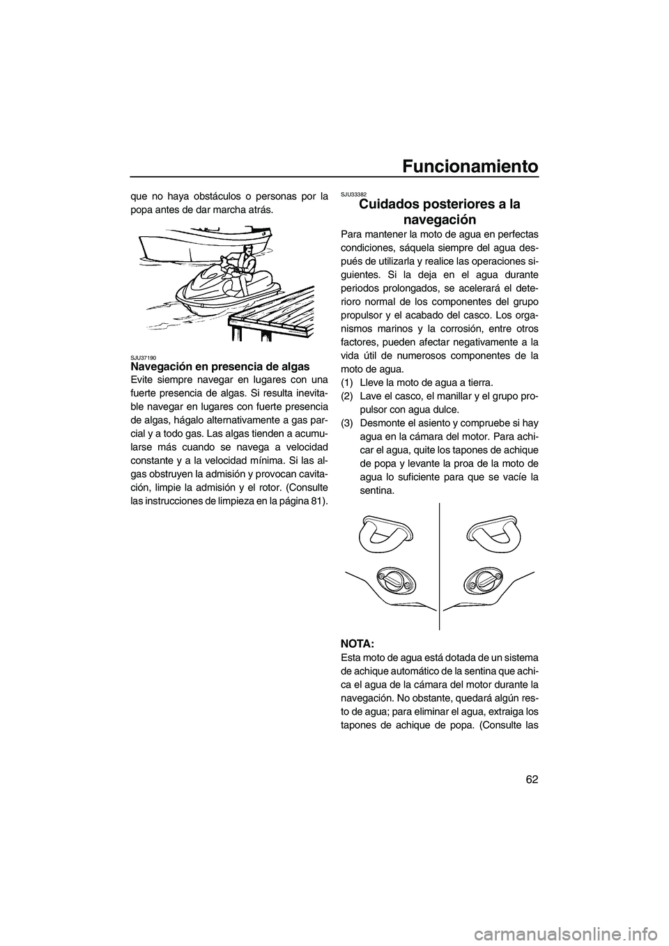 YAMAHA VX SPORT 2009 Manuale de Empleo (in Spanish) Funcionamiento
62
que no haya obstáculos o personas por la
popa antes de dar marcha atrás.
SJU37190Navegación en presencia de algas
Evite siempre navegar en lugares con una
fuerte presencia de alg YAMAHA VX SPORT 2009 Manuale de Empleo (in Spanish) Funcionamiento
62
que no haya obstáculos o personas por la
popa antes de dar marcha atrás.
SJU37190Navegación en presencia de algas
Evite siempre navegar en lugares con una
fuerte presencia de alg