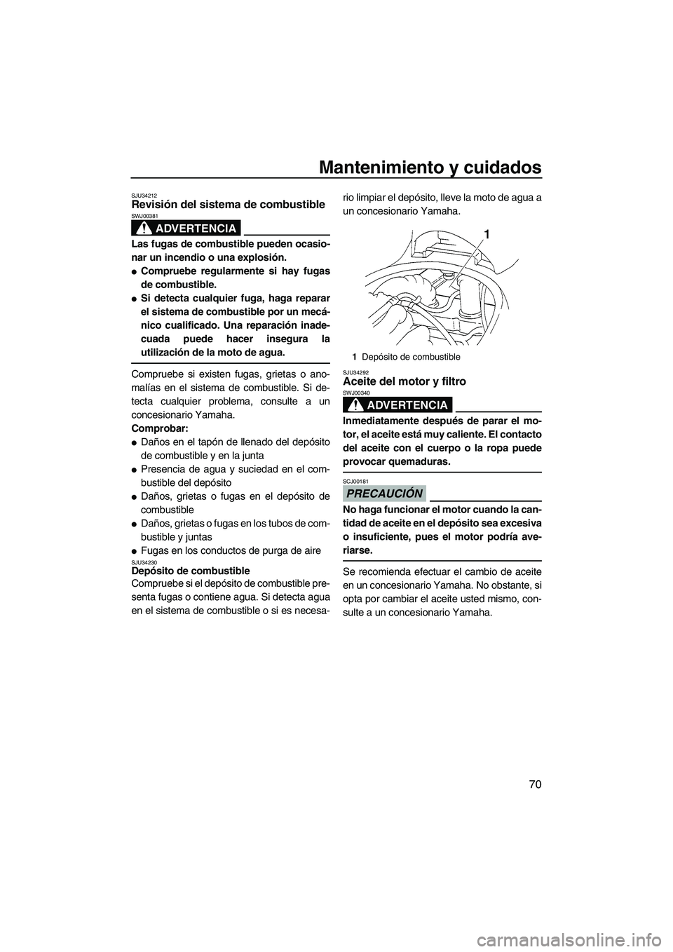 YAMAHA VX SPORT 2009  Manuale de Empleo (in Spanish) Mantenimiento y cuidados
70
SJU34212Revisión del sistema de combustible 
ADVERTENCIA
SWJ00381
Las fugas de combustible pueden ocasio-
nar un incendio o una explosión.
Compruebe regularmente si hay 