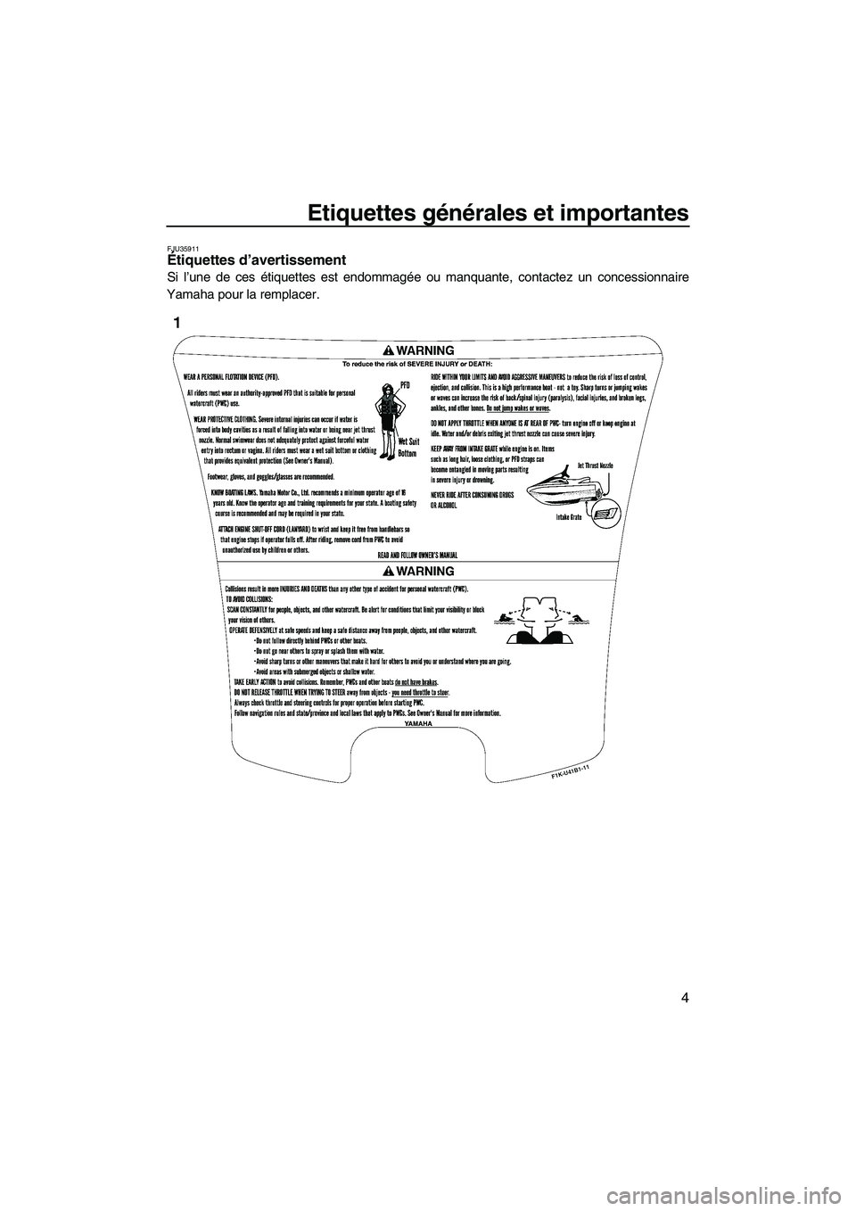 YAMAHA VX SPORT 2009  Notices Demploi (in French) Etiquettes générales et importantes
4
FJU35911Étiquettes d’avertissement 
Si l’une de ces étiquettes est endommagée ou manquante, contactez un concessionnaire
Yamaha pour la remplacer.
UF2L70