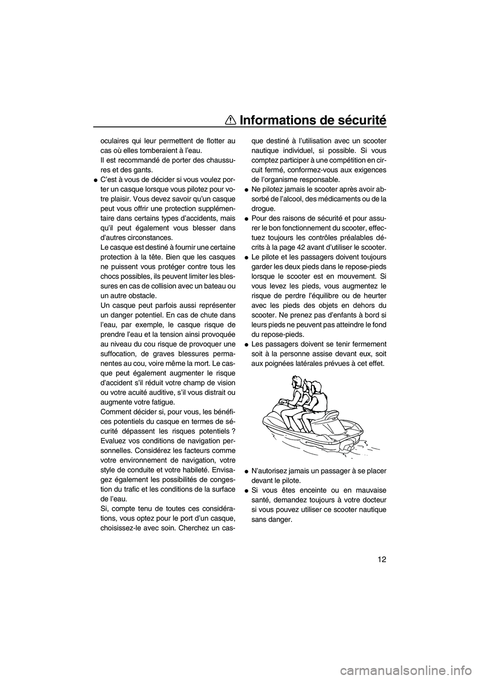 YAMAHA VX SPORT 2009  Notices Demploi (in French) Informations de sécurité
12
oculaires qui leur permettent de flotter au
cas où elles tomberaient à l’eau.
Il est recommandé de porter des chaussu-
res et des gants.
C’est à vous de décider