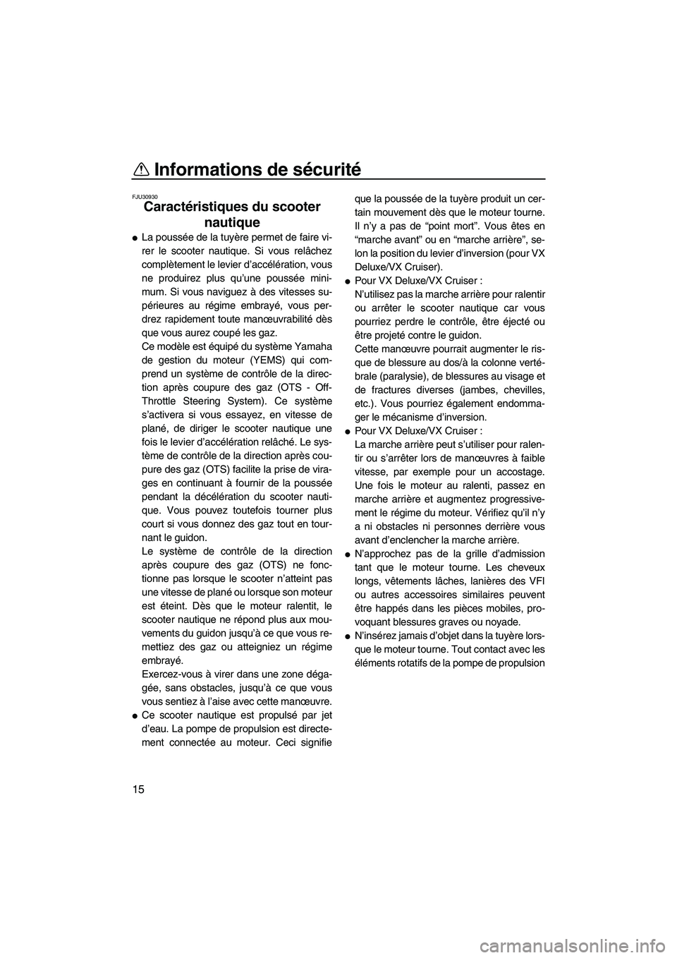 YAMAHA VX 2009  Notices Demploi (in French) Informations de sécurité
15
FJU30930
Caractéristiques du scooter 
nautique 
La poussée de la tuyère permet de faire vi-
rer le scooter nautique. Si vous relâchez
complètement le levier d’acc