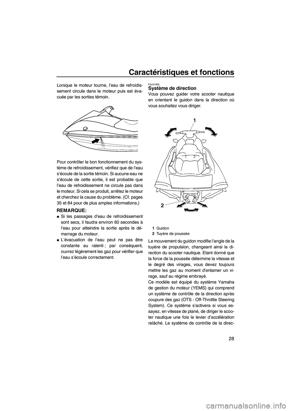 YAMAHA VX SPORT 2009  Notices Demploi (in French) Caractéristiques et fonctions
28
Lorsque le moteur tourne, l’eau de refroidis-
sement circule dans le moteur puis est éva-
cuée par les sorties témoin.
Pour contrôler le bon fonctionnement du s