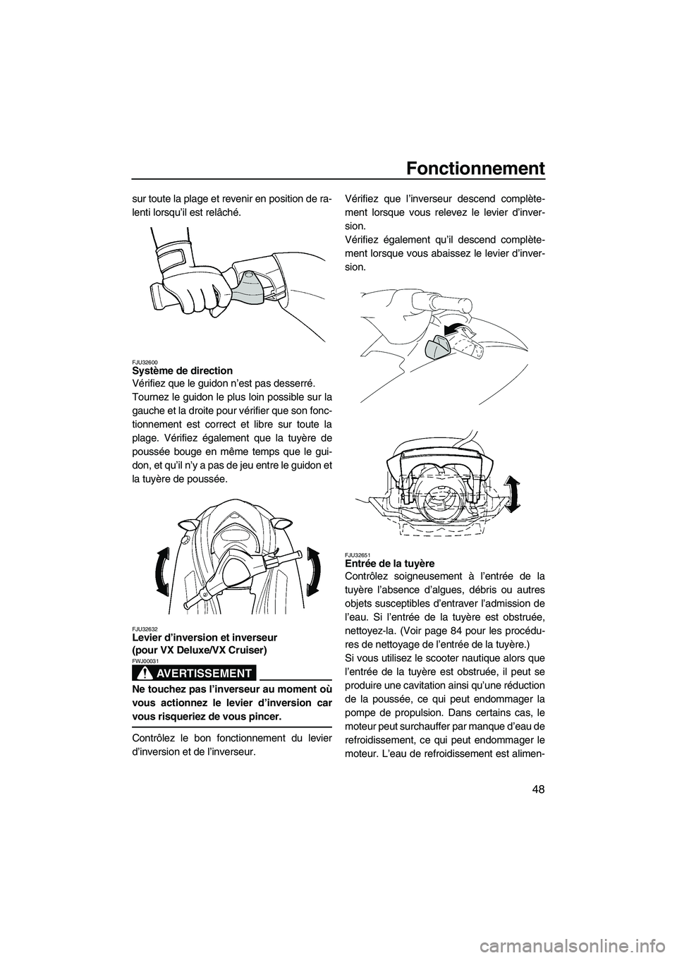YAMAHA VX 2009  Notices Demploi (in French) Fonctionnement
48
sur toute la plage et revenir en position de ra-
lenti lorsqu’il est relâché.
FJU32600Système de direction 
Vérifiez que le guidon n’est pas desserré.
Tournez le guidon le p