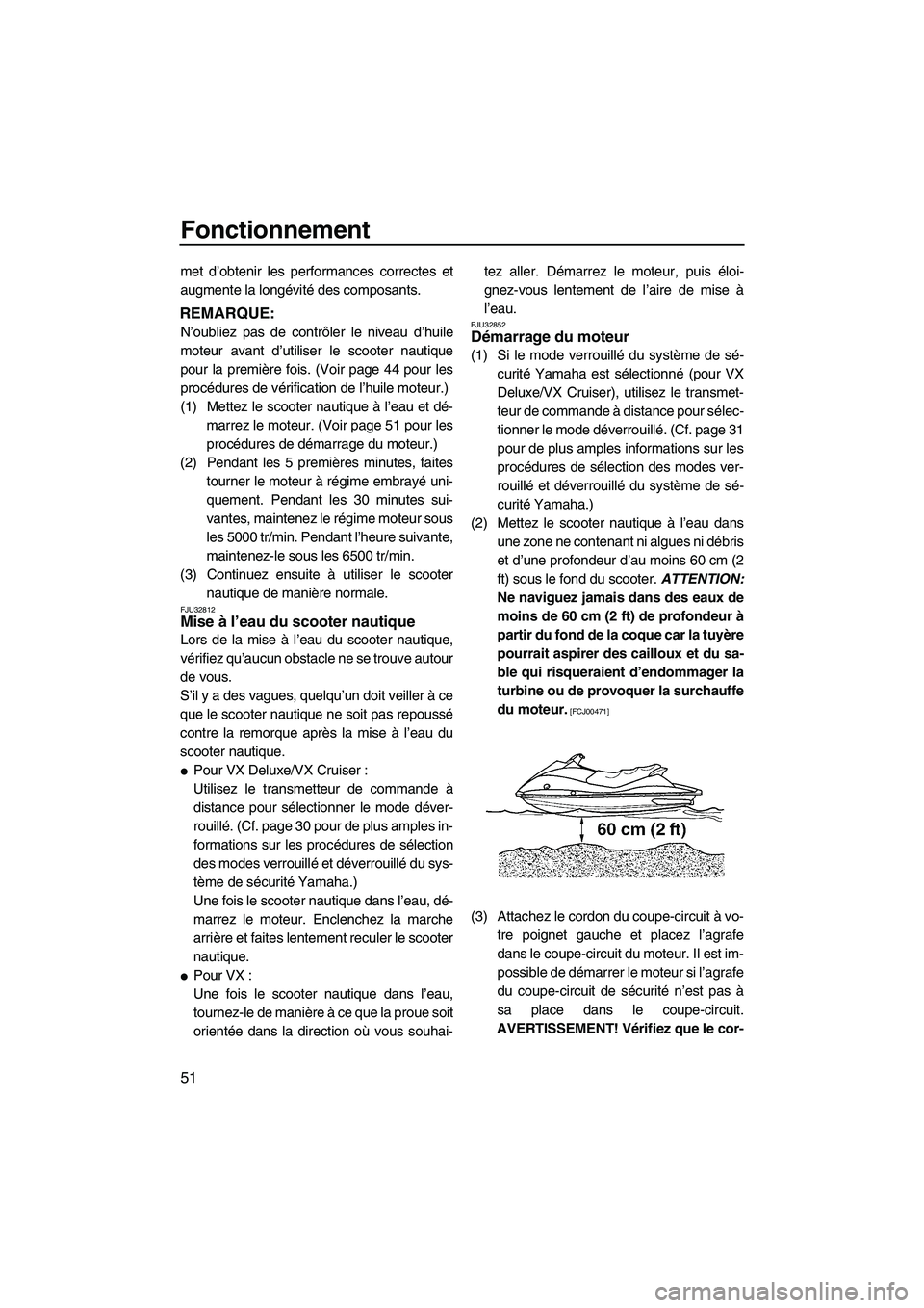 YAMAHA VX 2009  Notices Demploi (in French) Fonctionnement
51
met d’obtenir les performances correctes et
augmente la longévité des composants.
REMARQUE:
N’oubliez pas de contrôler le niveau d’huile
moteur avant d’utiliser le scooter
